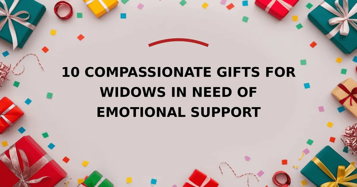 10 Compassionate Gifts for Widows in Need of Emotional Support